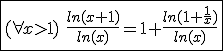 3$\fbox{(\forall x>1)\hspace{5}\frac{ln(x+1)}{ln(x)}=1+\frac{ln(1+\frac{1}{x})}{ln(x)}}